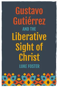 Gustavo Gutiérrez and the Liberative Sight of Christ_cover