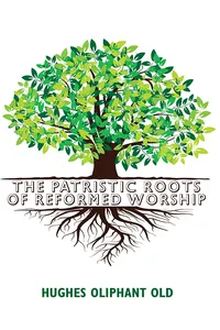 The Patristic Roots of Reformed Worship_cover