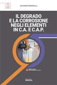 IL DEGRADO E LA CORROSIONE NEGLI ELEMENTI IN C.A. E C.A.P._cover