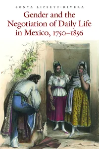 Gender and the Negotiation of Daily Life in Mexico, 1750-1856_cover