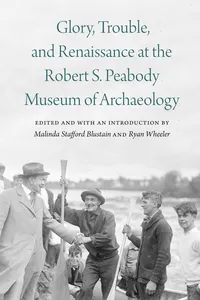 Glory, Trouble, and Renaissance at the Robert S. Peabody Museum of Archaeology_cover