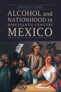 Alcohol and Nationhood in Nineteenth-Century Mexico_cover