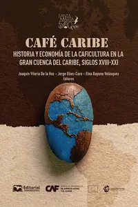 Café Caribe: historia y economía de la caficultura en la Gran Cuenca del Caribe, siglos XVIII-XXI_cover