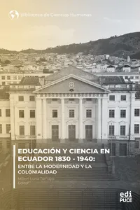 Educación y ciencia en Ecuador 1830 - 1940. Entre la modernidad y la Colonialidad_cover