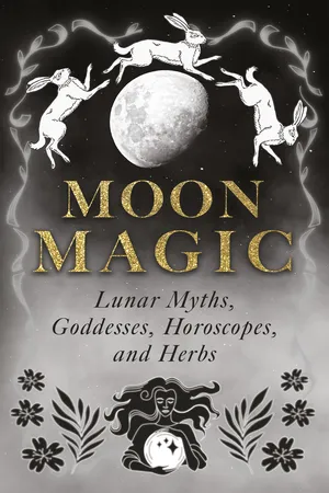 Moon Magic: Lunar Myths, Goddesses, Horoscopes, and Herbs