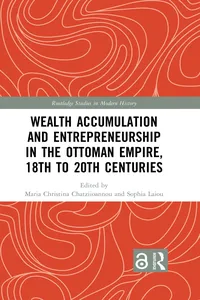 Wealth Accumulation and Entrepreneurship in the Ottoman Empire, 18th to 20th Centuries_cover
