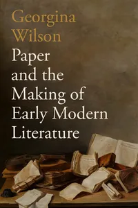 Paper and the Making of Early Modern Literature_cover