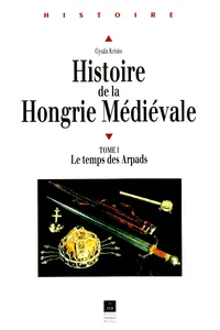 Histoire de la Hongrie médiévale. Tome I_cover