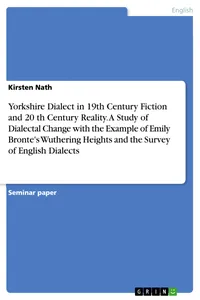 Yorkshire Dialect in 19th Century Fiction and 20 th Century Reality. A Study of Dialectal Change with the Example of Emily Bronte's Wuthering Heights and the Survey of English Dialects_cover