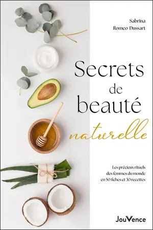 Secrets de beauté naturelle : Les précieux rituels des femmes du monde en 50 fiches et 30 recettes
