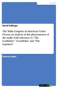 The Mafia Gangster in American Crime Fiction: an analysis of the phenomenon of the mafia with reference to "The Godfather", "Goodfellas" and "The Sopranos"_cover