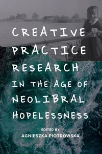 Creative Practice Research in the Age of Neoliberal Hopelessness_cover