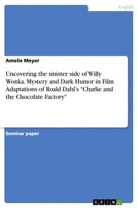 Uncovering the sinister side of Willy Wonka. Mystery and Dark Humor in Film Adaptations of Roald Dahl's "Charlie and the Chocolate Factory"_cover