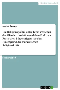 Die Religionspolitik unter Lenin zwischen der Oktoberrevolution und dem Ende des Russischen Bürgerkrieges vor dem Hintergrund der marxistischen Religionskritik_cover