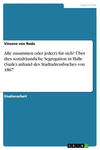 Alle zusammen oder jed für sich? Über dies sozialräumliche Segregation in Halle anhand des Stadtadressbuches von 1867_cover