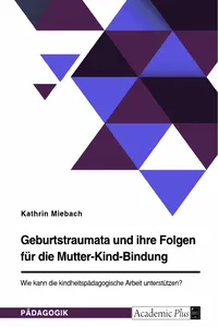 Geburtstraumata und ihre Folgen für die Mutter-Kind-Bindung. Wie kann die kindheitspädagogische Arbeit unterstützen?_cover