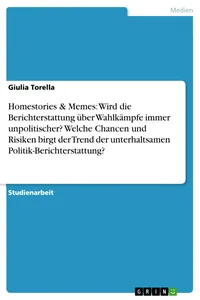 Homestories & Memes: Wird die Berichterstattung über Wahlkämpfe immer unpolitischer? Welche Chancen und Risiken birgt der Trend der unterhaltsamen Politik-Berichterstattung?_cover