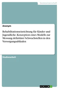 Rehabilitationseinrichtung für Kinder und Jugendliche. Konzeption eines Modells zur Messung defizitärer Schwachstellen in den Versorgungsabläufen_cover