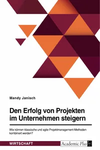 Den Erfolg von Projekten im Unternehmen steigern. Wie können klassische und agile Projektmanagement-Methoden kombiniert werden?_cover