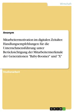 Mitarbeitermotivation im digitalen Zeitalter. Handlungsempfehlungen für die Unternehmensführung unter Berücksichtigung der Mitarbeitermerkmale der Generationen "Baby-Boomer" und "X"