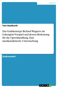 Das Gralskonzept Richard Wagners im Lohengrin-Vorspiel und dessen Bedeutung für die Opernhandlung. Eine musikanalytische Untersuchung_cover