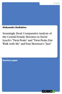 Stunningly Dead. Comparative Analysis of the Central Female Heroines in David Lynch’s "Twin Peaks" and "Twin Peaks: Fire Walk with Me" and Toni Morrison’s "Jazz"_cover
