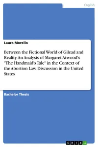 Between the Fictional World of Gilead and Reality. An Analysis of Margaret Atwood's "The Handmaid's Tale" in the Context of the Abortion Law Discussion in the United States_cover