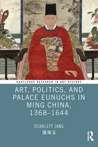 Art, Politics, and Palace Eunuchs in Ming China, 1368–1644_cover