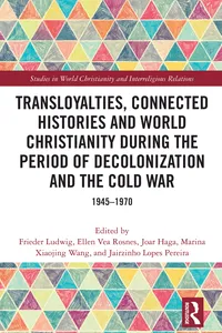 Transloyalties, Connected Histories and World Christianity during the Period of Decolonization and the Cold War_cover