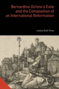 Bernardino Ochino’s Exile and the Composition of an International Reformation_cover