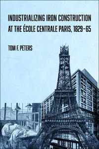 Industrializing Iron Construction at the École Centrale Paris, 1829–1865