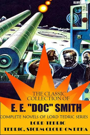 The Classic Collection of E. E. "Doc" Smith. Complete Novels of Lord Tedric Series. Illustrated