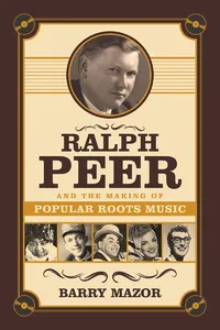 Ralph Peer and the Making of Popular Roots Music_cover