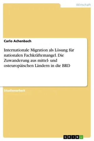 Internationale Migration als Lösung für nationalen Fachkräftemangel. Die Zuwanderung aus mittel- und osteuropäischen Ländern in die BRD