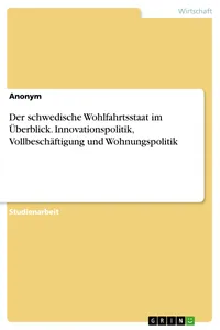 Der schwedische Wohlfahrtsstaat im Überblick. Innovationspolitik, Vollbeschäftigung und Wohnungspolitik_cover