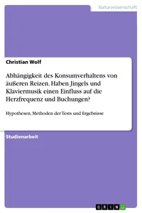 Abhängigkeit des Konsumverhaltens von äußeren Reizen. Haben Jingels und Klaviermusik einen Einfluss auf die Herzfrequenz und Buchungen?_cover