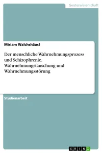 Der menschliche Wahrnehmungsprozess und Schizophrenie. Wahrnehmungstäuschung und Wahrnehmungsstörung_cover