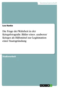 Die Frage der Wahrheit in der Kriegsfotografie. Bilder eines 'sauberen' Krieges als Hilfsmittel zur Legitimation einer Staatsgründung_cover