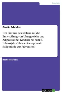 Der Einfluss des Stillens auf die Entwicklung von Übergewicht und Adipositas bei Kindern bis zum 6. Lebensjahr. Gibt es eine optimale Stillperiode zur Prävention?_cover