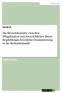 Die Besuchskontakte zwischen Pflegekindern und ihren leiblichen Eltern. Empfehlungen bei erlebter Traumatisierung in der Herkunftsfamilie_cover