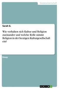 Wie verhalten sich Kultur und Religion zueinander und welche Rolle nimmt Religion in der heutigen Kulturgesellschaft ein?_cover