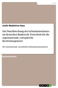 Die Durchbrechung des Geheimnisschutzes im deutschen Bankrecht. Fortschritt für die supranationale, europäische Rechtsintegration?_cover