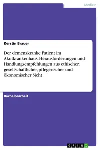 Der demenzkranke Patient im Akutkrankenhaus. Herausforderungen und Handlungsempfehlungen aus ethischer, gesellschaftlicher, pflegerischer und ökonomischer Sicht_cover