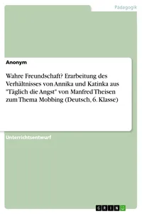 Wahre Freundschaft? Erarbeitung des Verhältnisses von Annika und Katinka aus "Täglich die Angst" von Manfred Theisen zum Thema Mobbing_cover