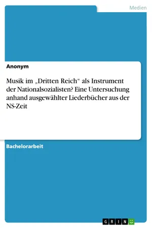 Musik im "Dritten Reich" als Instrument der Nationalsozialisten? Eine Untersuchung anhand ausgewählter Liederbücher aus der NS-Zeit