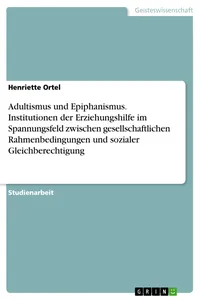 Adultismus und Epiphanismus. Institutionen der Erziehungshilfe im Spannungsfeld zwischen gesellschaftlichen Rahmenbedingungen und sozialer Gleichberechtigung_cover