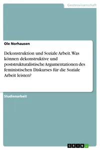 Dekonstruktion und Soziale Arbeit. Was können dekonstruktive und poststrukturalistische Argumentationen des feministischen Diskurses für die Soziale Arbeit leisten?_cover