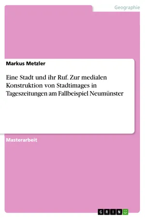 Eine Stadt und ihr Ruf. Zur medialen Konstruktion von Stadtimages in Tageszeitungen am Fallbeispiel Neumünster