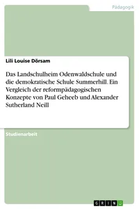 Das Landschulheim Odenwaldschule und die demokratische Schule Summerhill. Ein Vergleich der reformpädagogischen Konzepte von Paul Geheeb und Alexander Sutherland Neill_cover
