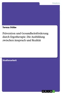 Prävention und Gesundheitsförderung durch Ergotherapie. Die Ausbildung zwischen Anspruch und Realität_cover